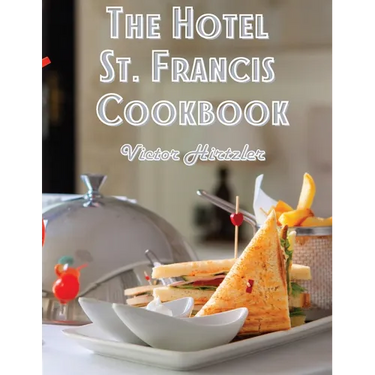 The Hotel St. Francis Cookbook: Expression to The Art of Cookery