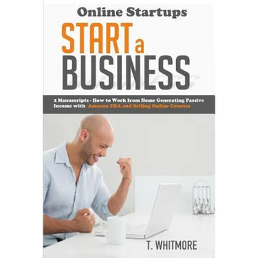 Online Startups: Start a Business - How to Work from Home Generating Passive Income with Amazon FBA and Selling Online Courses
