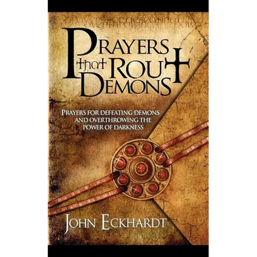 Prayers That Rout Demons: Prayers for Defeating Demons and Overthrowing the Powers of Darkness