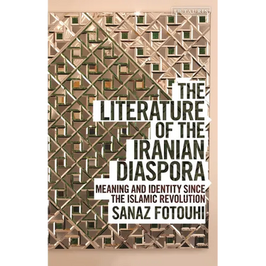 The Literature of the Iranian Diaspora: Meaning and Identity Since the Islamic Revolution