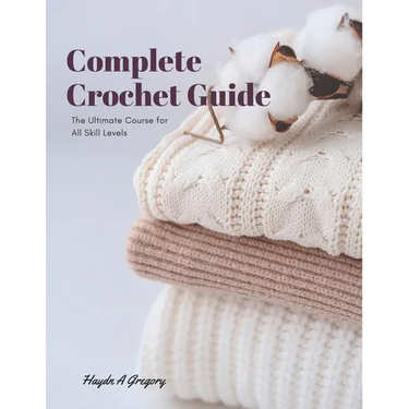 Complete Crochet Guide: The Ultimate Course for All Skill Levels
