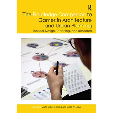The Routledge Companion to Games in Architecture and Urban Planning: Tools for Design, Teaching, and Research