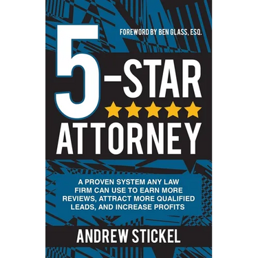 5-Star Attorney: A Proven System Any Law Firm Can Use to Earn More Reviews, Attract More Qualified Leads, and Increase Profits