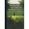 The Practice of Piety. Amplified by the Author (L. Baily)