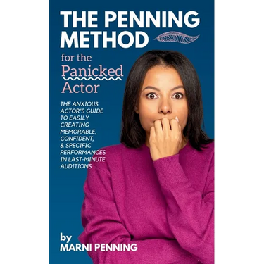 The Penning Method for the Panicked Actor: The Anxious Actor's Guide to Easily Creating Memorable, Confident, and Specific Performances in Last-Minute