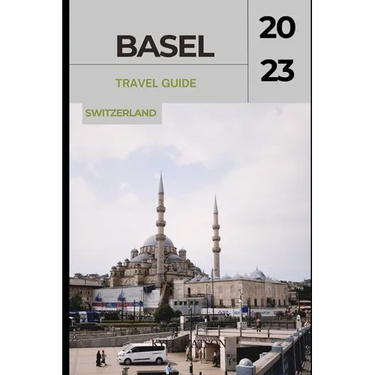 Basel Travel Guide 2023: "Basel Unveiled: Exploring the Cultural Gem of Switzerland"