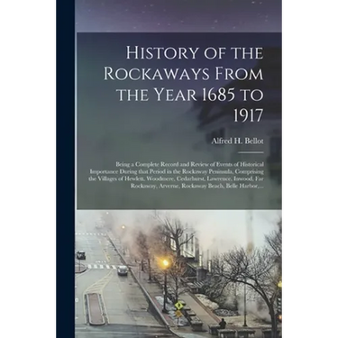 History of the Rockaways From the Year 1685 to 1917; Being a Complete Record and Review of Events of Historical Importance During That Period in the R