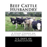 Beef Cattle Husbandry: A Study Course on Raising Beef Cattle
