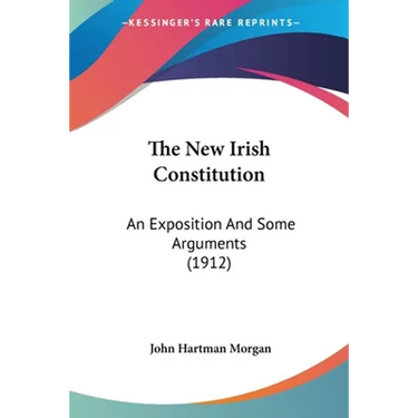The New Irish Constitution: An Exposition And Some Arguments (1912)