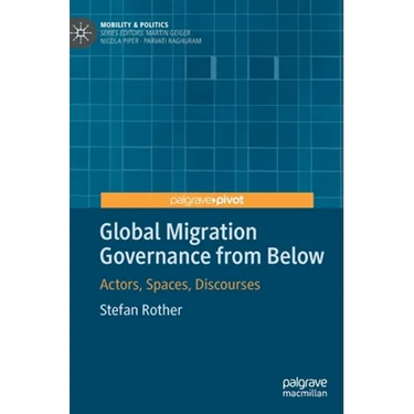 Global Migration Governance from Below: Actors, Spaces, Discourses
