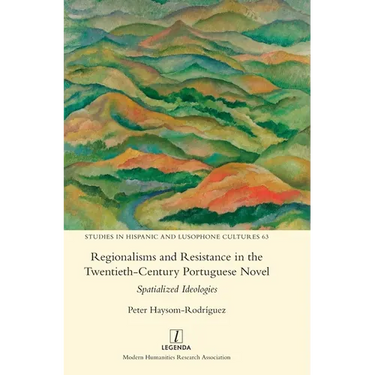 Regionalisms and Resistance in the Twentieth-Century Portuguese Novel: Spatialized Ideologies
