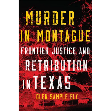 Murder in Montague: Frontier Justice and Retribution in Texas