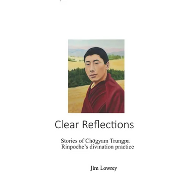 Clear Reflections: Stories of Chögyam Trungpa Rinpoche's Divination Practice