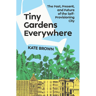 Tiny Gardens Everywhere: The Past, Present, and Future of the Self-Provisioning City