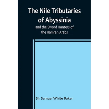 The Nile Tributaries of Abyssinia, and the Sword Hunters of the Hamran Arabs