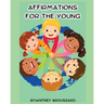 Affirmations for the Young: Biblical Affirmations to Help Children Discover Their Identity in Christ
