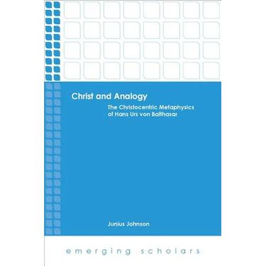 Christ and Analogy: The Christocentric Metaphysics of Hans Urs Von Balthasar