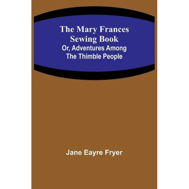 The Mary Frances Sewing Book; Or, Adventures Among the Thimble People