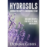Hydrosols: Aromatherapy's Emerging Star: Includes recipes for health, home and beauty