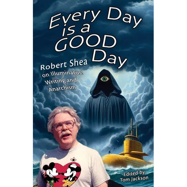 Every Day is a GOOD Day: Robert Shea on Illuminatus! Writing and Anarchism