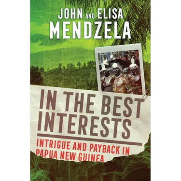 In the Best Interests: Intrigue and Payback in Papua New Guinea