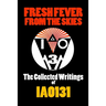 Fresh Fever From the Skies: The Collected Writings of IAO131