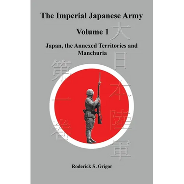 The Imperial Japanese Army Volume 1: Japan, the Annexed Territories and Manchuria
