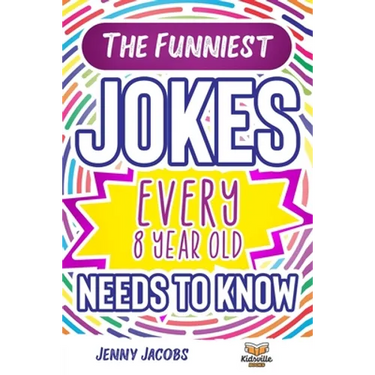 The Funniest Jokes EVERY 8 Year Old Needs to Know: 500 Awesome Jokes, Riddles, Knock Knocks, Tongue Twisters & Rib Ticklers For 8 Year Old Children