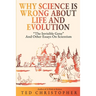 Why Science Is Wrong About Life and Evolution: "The Invisible Gene" and Other Essays on Scientism.