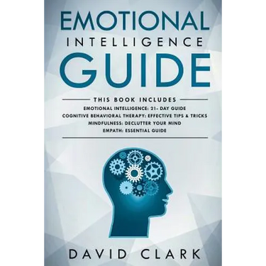 Emotional Intelligence Guide: 4 Manuscripts - Emotional Intelligence: 21- Day Guide, Cognitive Behavioral Therapy: Effective Tips & Tricks, Mindfuln
