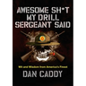 Awesome Sh*t My Drill Sergeant Said: Wit and Wisdom from America's Finest