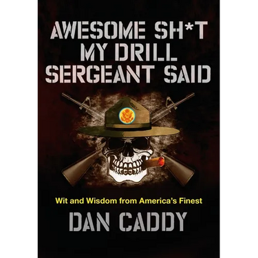 Awesome Sh*t My Drill Sergeant Said: Wit and Wisdom from America's Finest