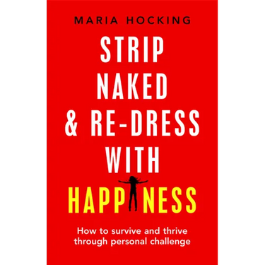 Strip Naked and Re-dress with Happiness: How to survive and thrive through personal challenge