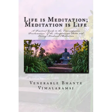 Life is Meditation - Meditation is Life: The Practice of Meditation As Explained From the Earliest Buddhist Suttas