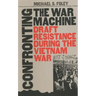 Confronting the War Machine: Draft Resistance During the Vietnam War