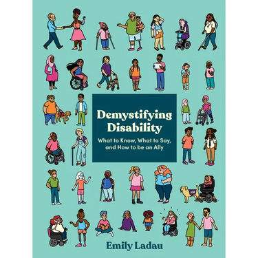 Demystifying Disability: What to Know, What to Say, and How to Be an Ally