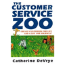 Customer Service Zoo: Create Customers for Liie-and a LIfe for Yourself