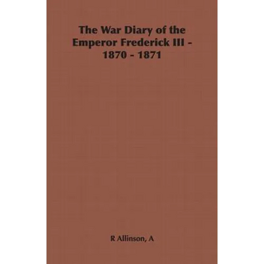 The War Diary of the Emperor Frederick III - 1870 - 1871