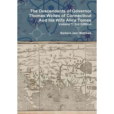 The Descendants of Governor Thomas Welles of Connecticut and his Wife Alice Tomes, Volume 1, 3rd Edition