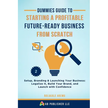 Dummies Guide to Starting a Profitable, Future-Ready Business from Scratch, 2: Setup, Branding & Launching Your Business: Legalize It, Build Your Bran