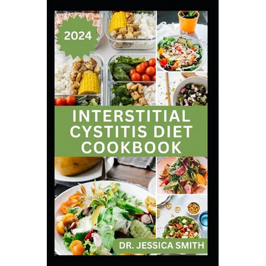 Interstitial Cystitis Diet Cookbook: Complete Dietary Guide to Relief Pelvic, Bladder pain and Prevent Symptoms of this Disease with Diet