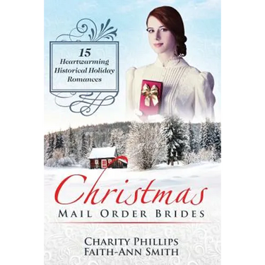 Christmas Mail Order Brides: 15 Heartwarming Historical Holiday Romances (Clean and Wholesome Inspirational Short Stories)
