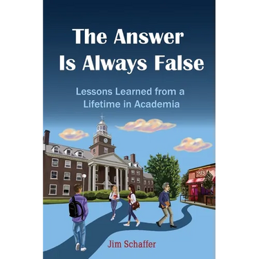 The Answer Is Always False: Lessons Learned from a Lifetime in Academia