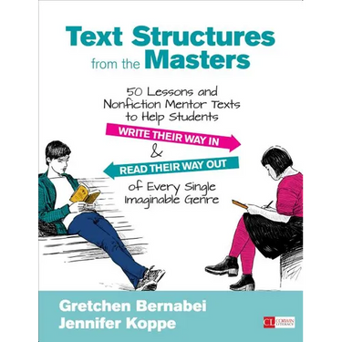 Text Structures from the Masters: 50 Lessons and Nonfiction Mentor Texts to Help Students Write Their Way in and Read Their Way Out of Every Single Im