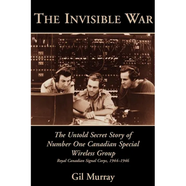 The Invisible War: The Untold Secret Story of Number One Canadian Special Wireless Group
