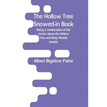 The Hollow Tree Snowed-in Book: being a continuation of the stories about the Hollow Tree and Deep Woods people