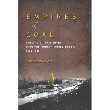 Empires of Coal: Fueling China's Entry Into the Modern World Order, 1860-1920