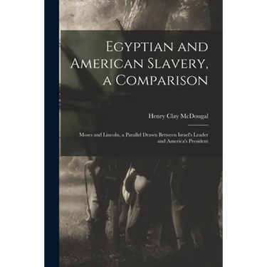 Egyptian and American Slavery, a Comparison: Moses and Lincoln, a Parallel Drawn Between Israel's Leader and America's President