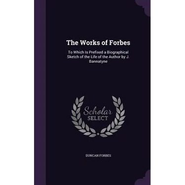 The Works of Forbes: To Which Is Prefixed a Biographical Sketch of the Life of the Author by J. Bannatyne
