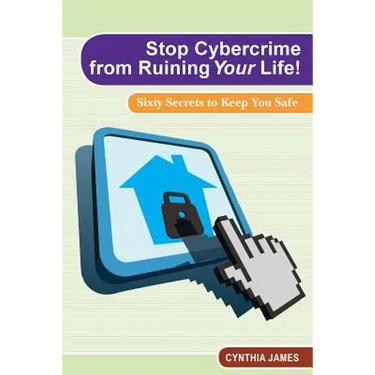 Stop Cyber Crime from Ruining Your Life!: Sixty Secrets to Keep You Safe